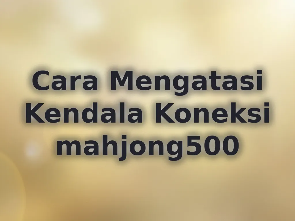 Cara Mengatasi Kendala Koneksi mahjong500