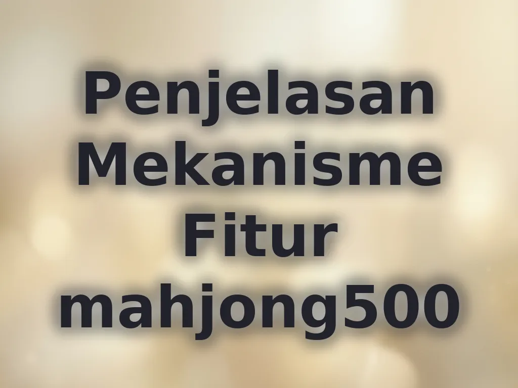 Penjelasan Mekanisme Fitur mahjong500