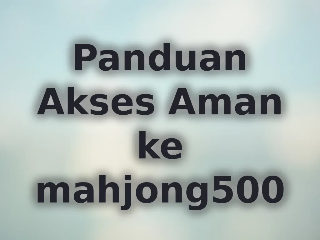 Panduan Akses Aman ke mahjong500