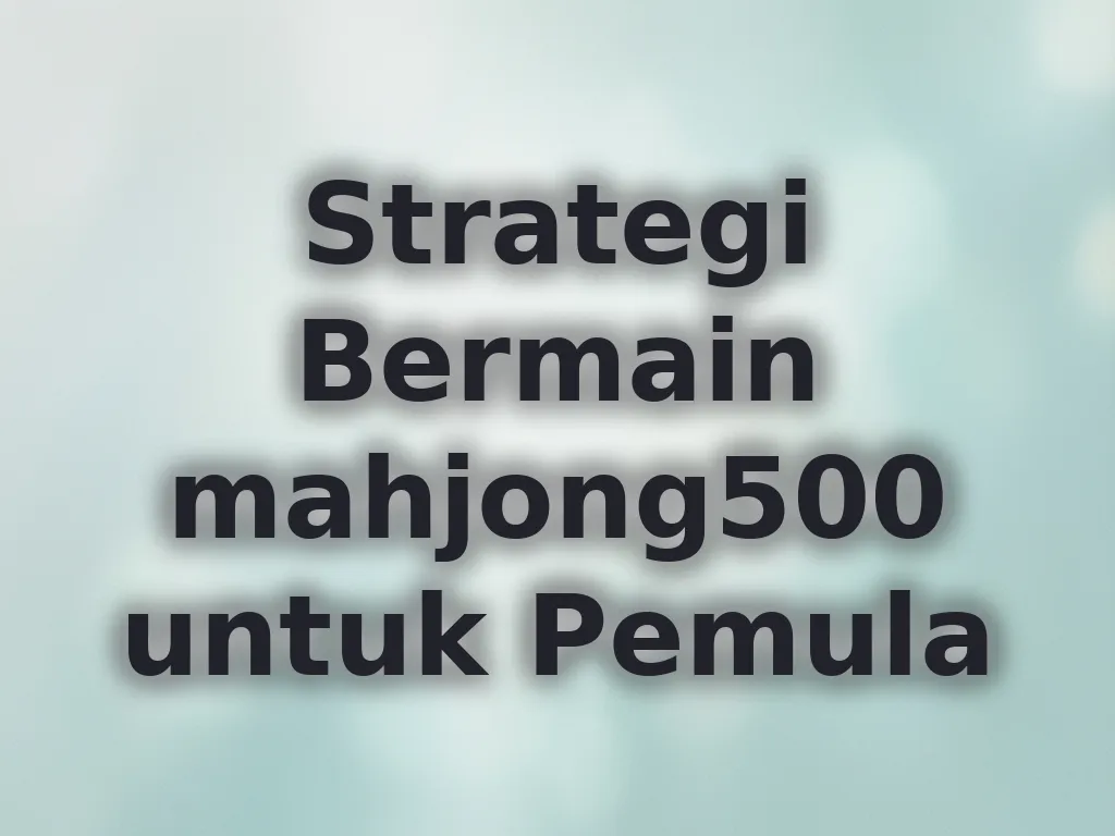 Strategi Bermain mahjong500 untuk Pemula